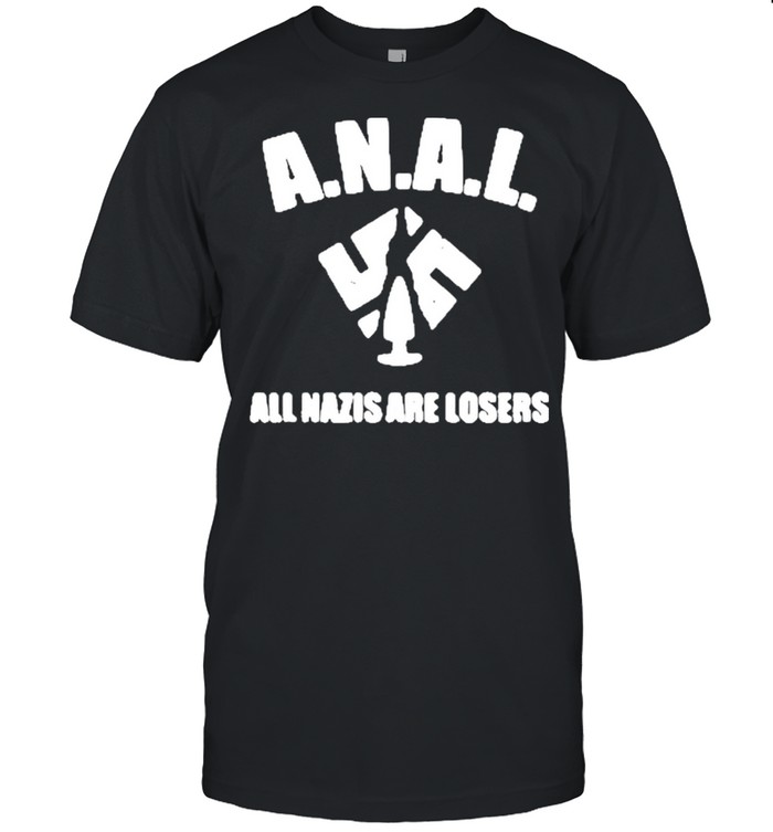 Anal all nazis are losers shirt