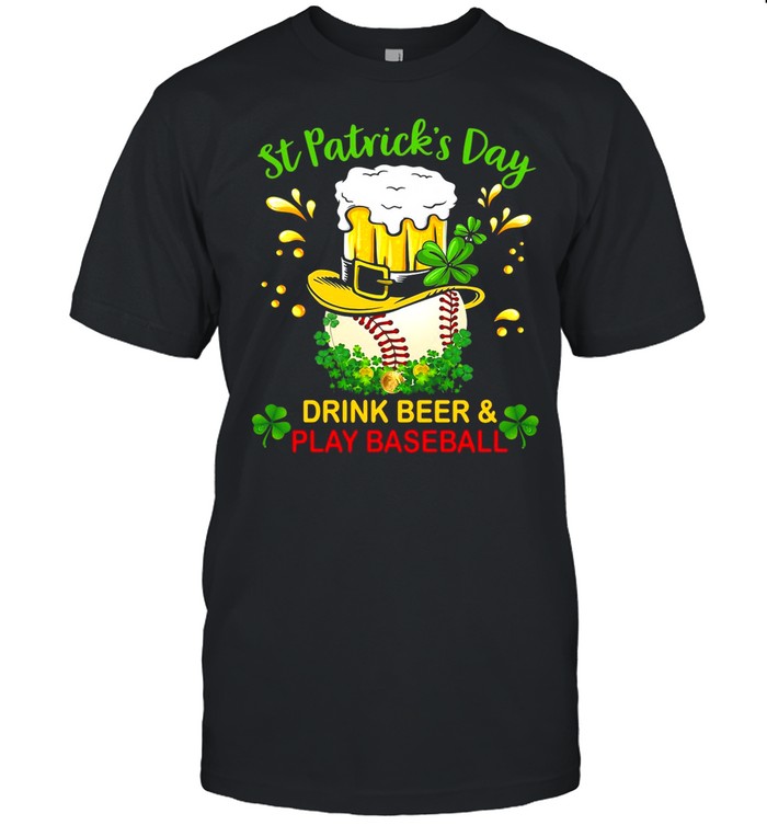 Baseball St Patrick’s Day Drink Beer And Play Baseball shirt