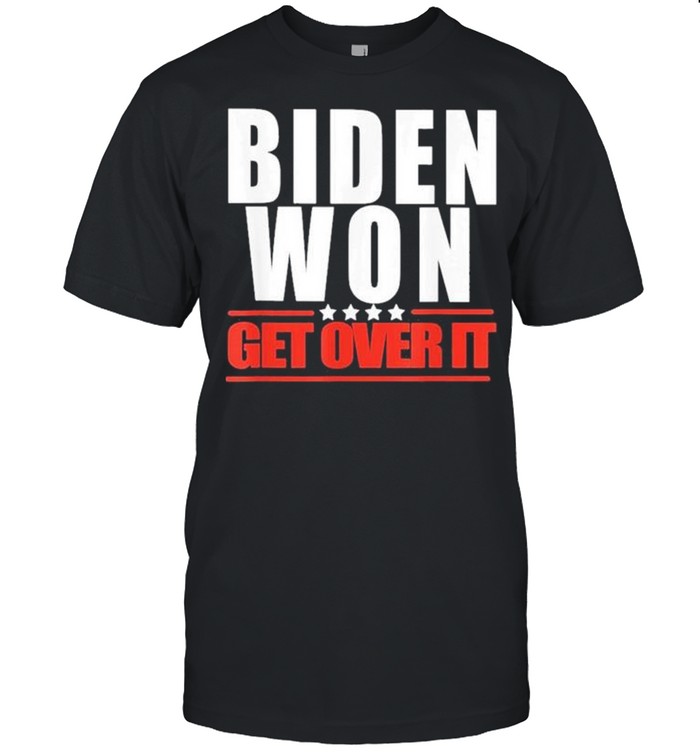 Biden Won get over it 2021 shirt