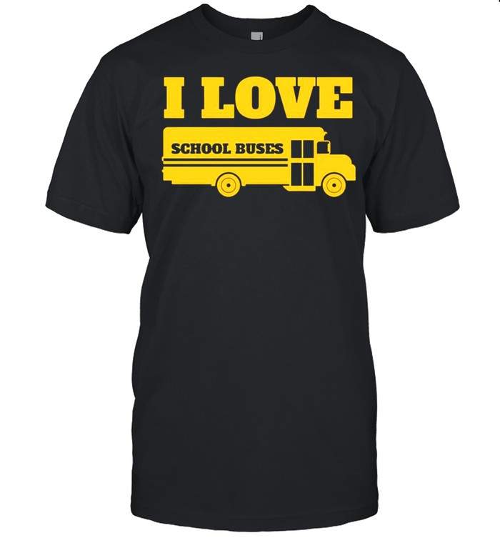 Bus Driver I love School Buses shirt