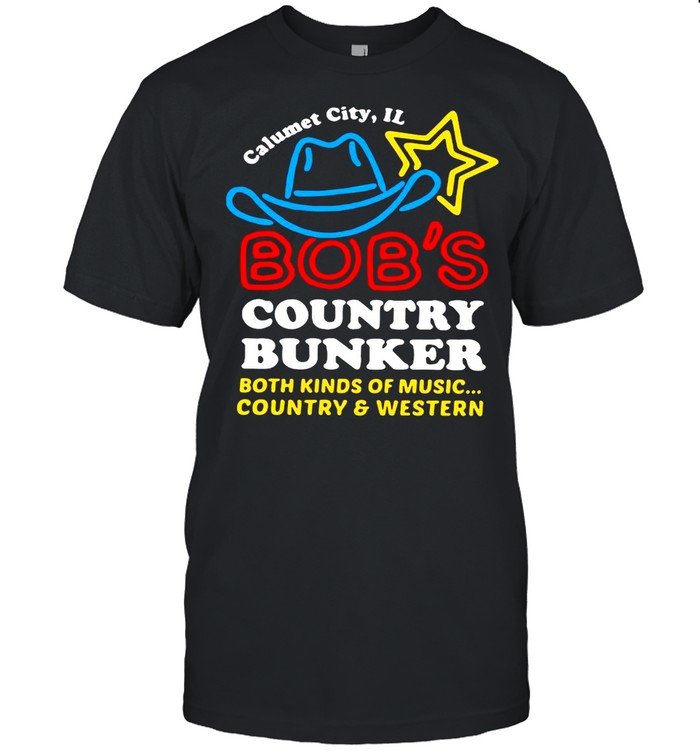 Calumet City IL Bob’s Country Bunker Both Kinds Of Music Country And Western shirt