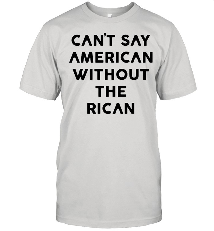 Can’t Say American Without Rican shirt Classic Mens T-shirt