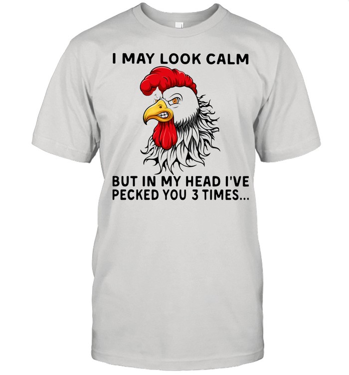 Chicken I May Look Calm But In My Head I've Pecked You 3 Times shirt Classic Men's T-shirt
