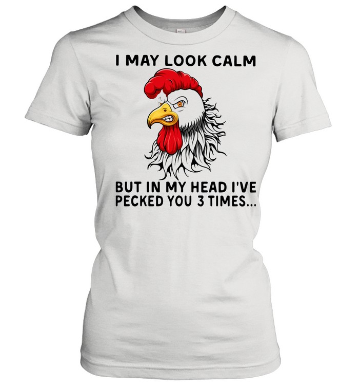 Chicken I May Look Calm But In My Head I've Pecked You 3 Times shirt Classic Women's T-shirt