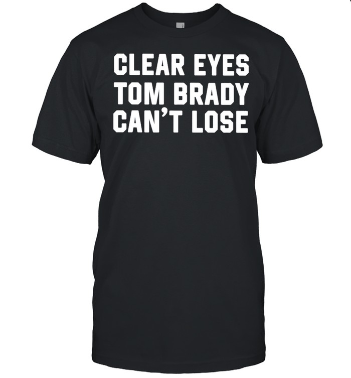 Clear Eyes Tom Brady Can’t Lose 2021 Tshirt