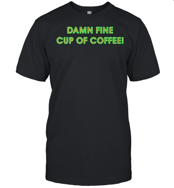 Damn Fine Cup of Coffee shirt