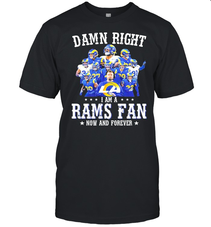 Damn Right I Am A Rams Fan Now And Forever Stars shirt