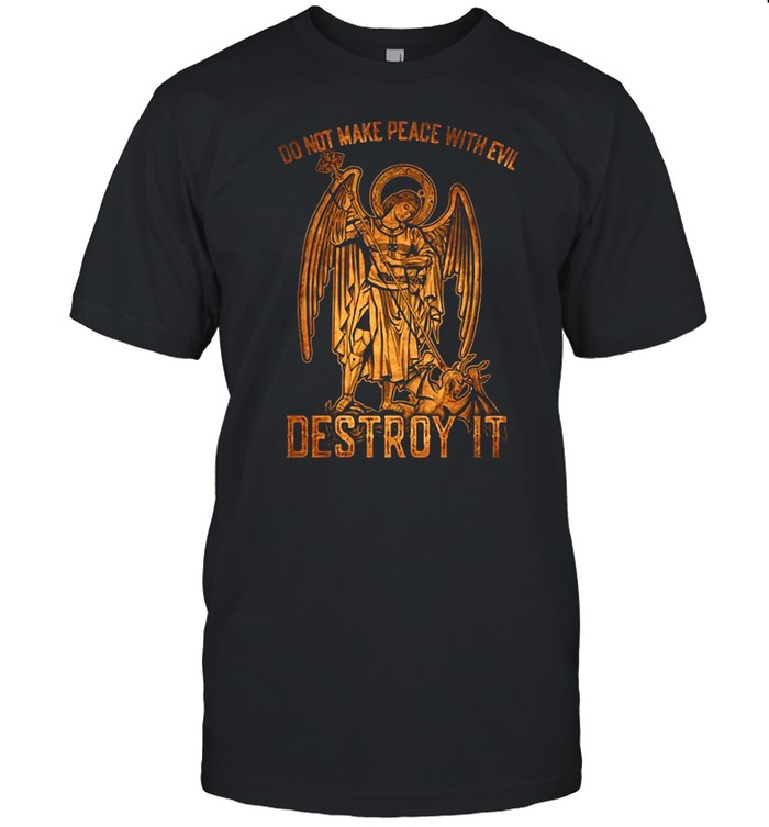 Do Not Make Peace With Evil Destroy It shirt
