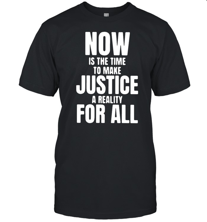 Dr. Martin Luther King Now Is The Time To Make Justice A Reality For All shirt Classic Mens T-shirt