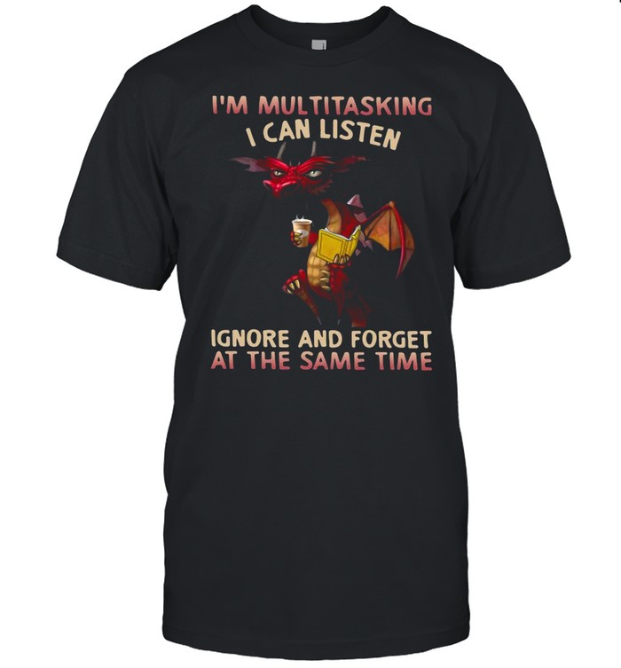 Dragon I’m Multitasking I Can Listen Ignore And Forget At The Same Time shirt Classic Mens T-shirt