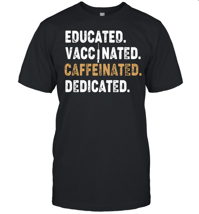 Educated Vaccinated Caffeinated Dedicated shirt Classic Men's T-shirt
