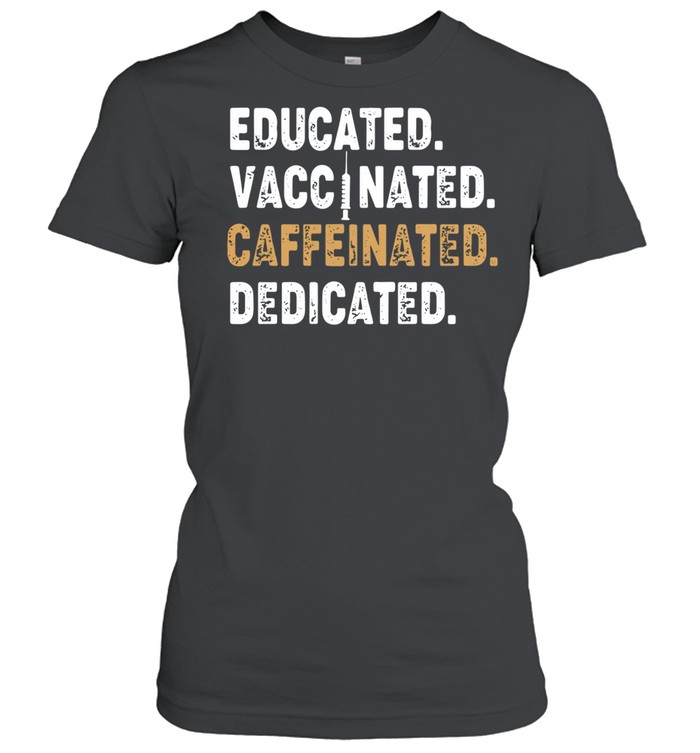 Educated Vaccinated Caffeinated Dedicated shirt Classic Women's T-shirt