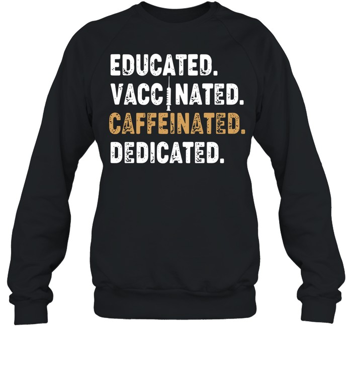 Educated Vaccinated Caffeinated Dedicated shirt Unisex Sweatshirt