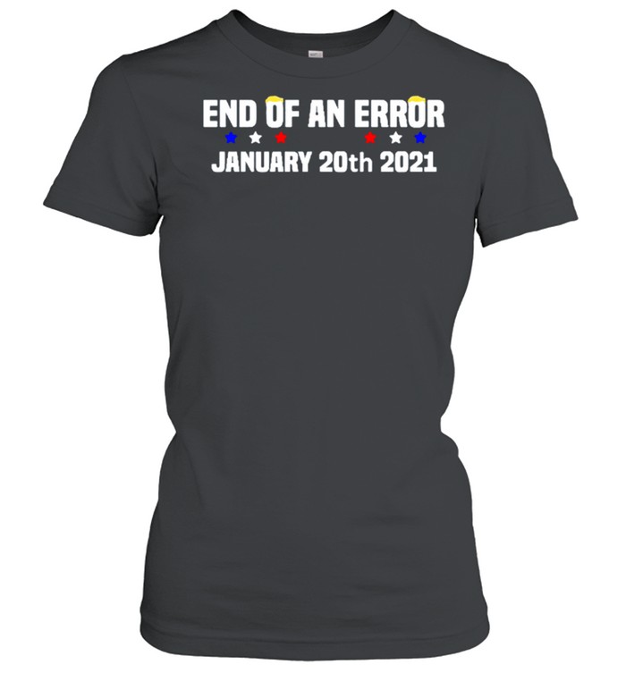 End Of An Error January 20th 2021 Anti-Trump shirt Classic Women's T-shirt