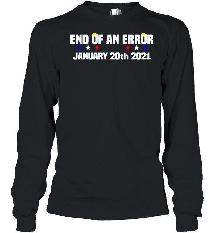 End Of An Error January 20th 2021 Anti-Trump shirt Long Sleeved T-shirt
