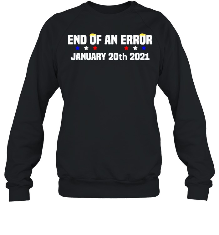 End Of An Error January 20th 2021 Anti-Trump shirt Unisex Sweatshirt
