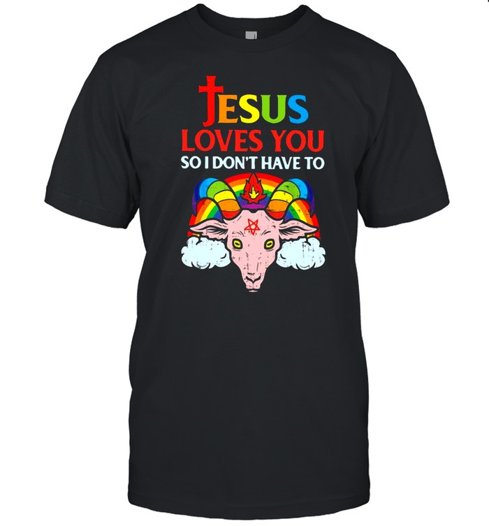 esus Loves You So I Don’t You So I Don’t Have To shirt Classic Mens T-shirt