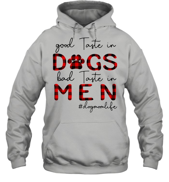 Good Taste In Dogs Bad Taste In Men Dogmomlife shirt Unisex Hoodie