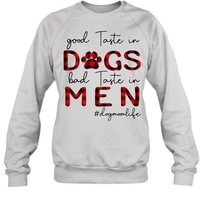 Good Taste In Dogs Bad Taste In Men Dogmomlife shirt Unisex Sweatshirt
