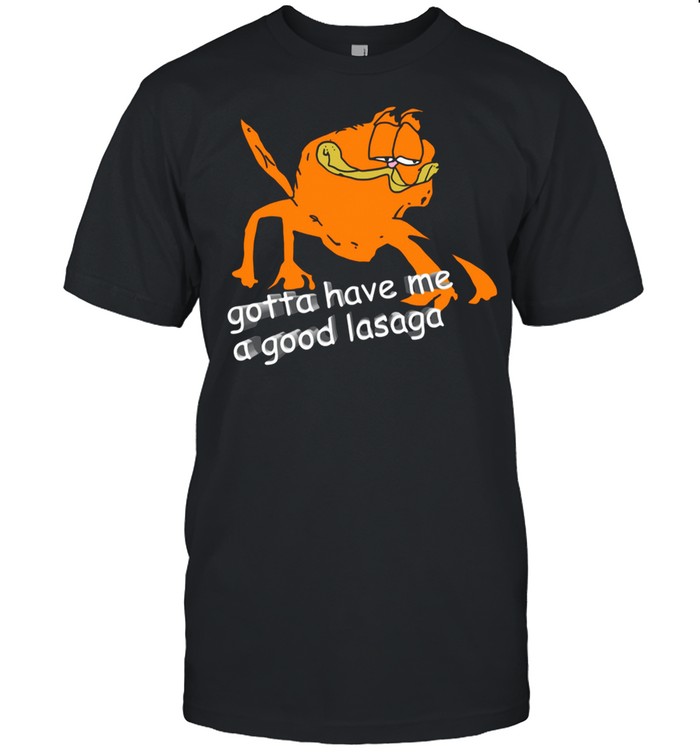 Gotta have Me a good lasaga shirt