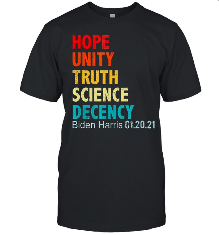 Hope Unity Truth Science Decency Bident Harris 01 20 2021 shirt