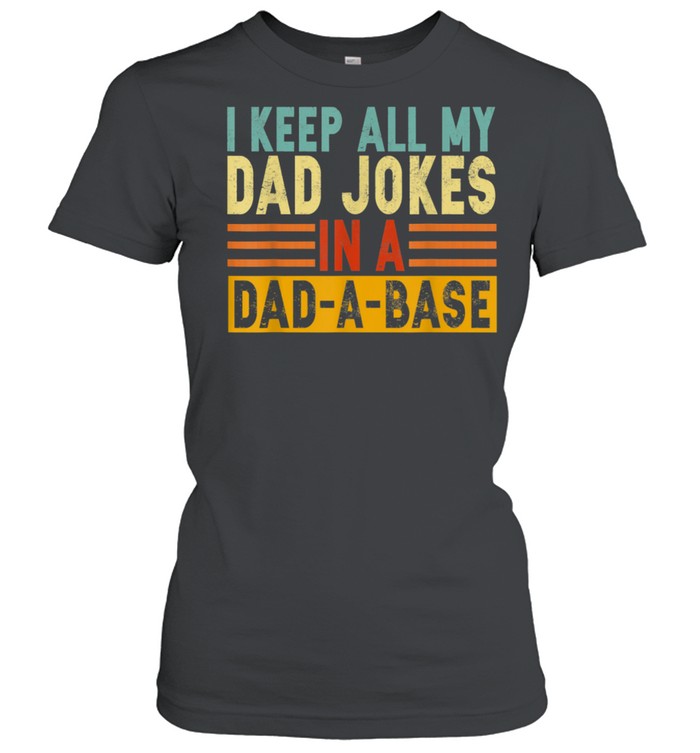 I Keep All My Dad Jokes In A DadABase shirt Classic Women's T-shirt