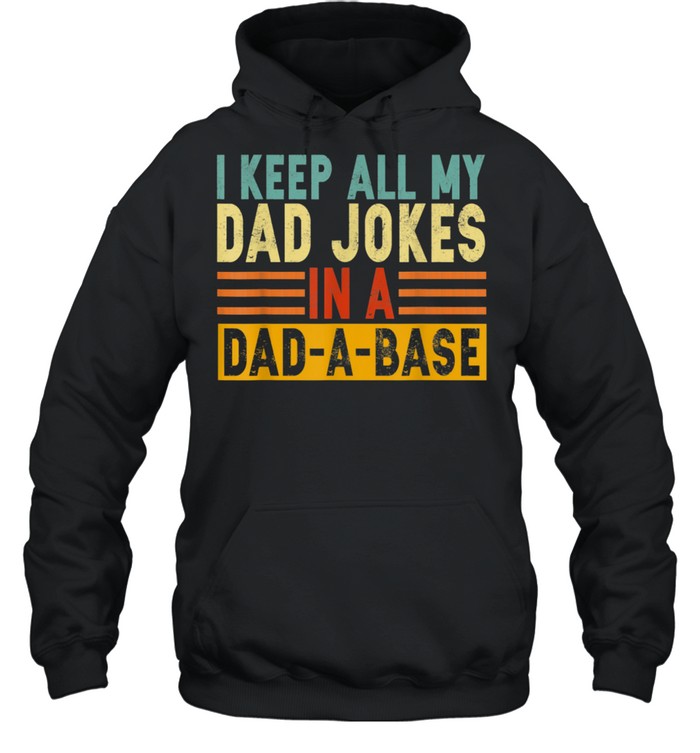 I Keep All My Dad Jokes In A DadABase shirt Unisex Hoodie