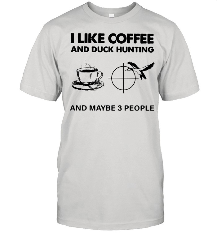 I like Coffee And Duck Hunting And Maybe 3 People shirt Classic Men's T-shirt