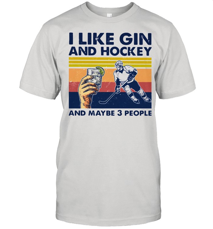 I Like Gin And Hockey And Maybe 3 People Vintage shirt