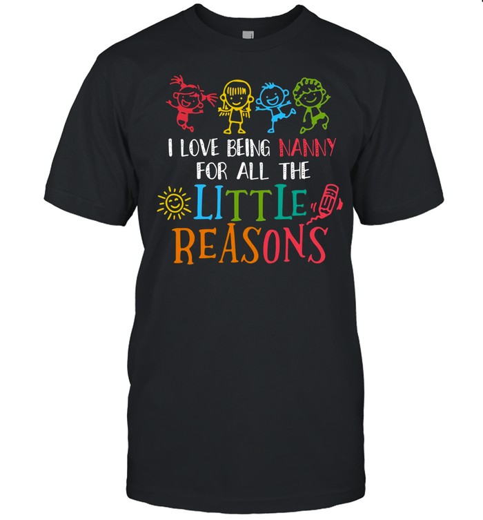 I Love Being Nanny For All The Little Reasons shirt