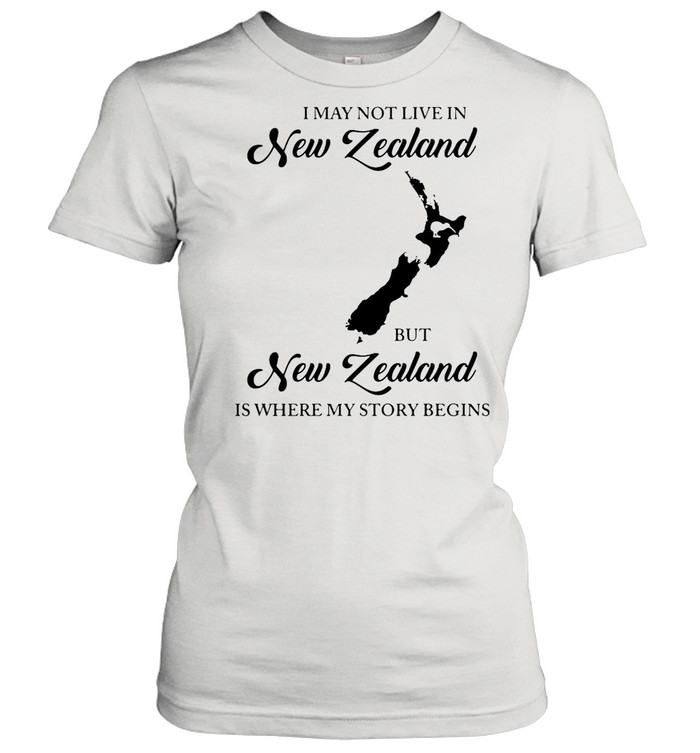 I May Not Live In New Zealand But New Zealand Is Where My Story Begins shirt Classic Women's T-shirt