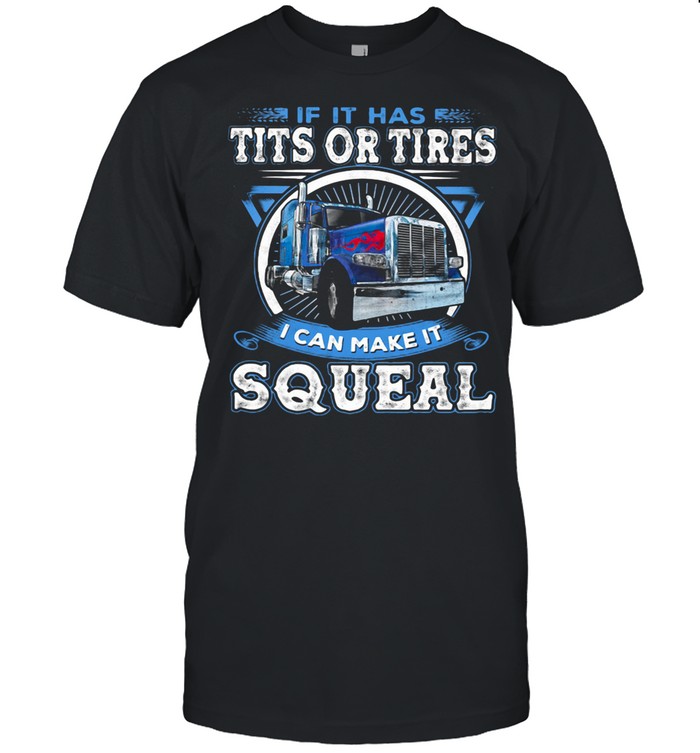 If It Has Tits Or Tires I Can Make It Squeal shirt