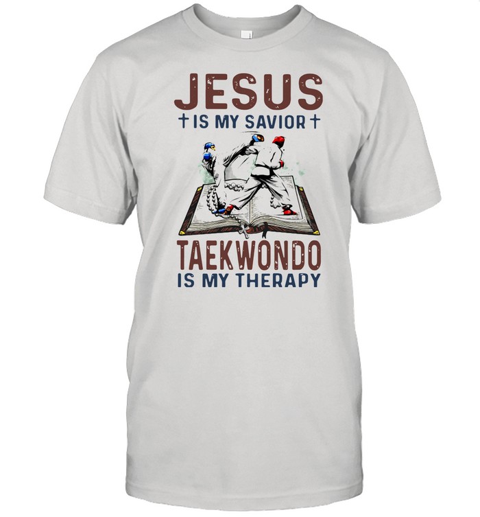 Jesus Is My Savior Taekwondo Is My Therapy shirt