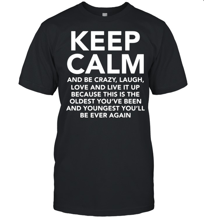 Keep Calm And Be Crazy Laugh Love And Live It Up shirt Classic Mens T-shirt