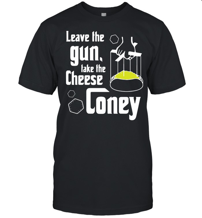 Leave the gun take the cheese coney shirt