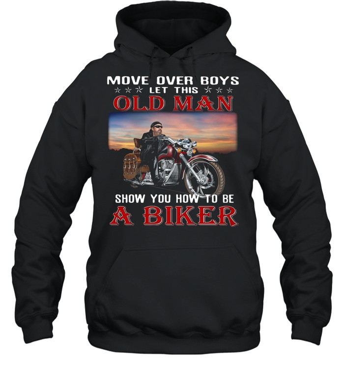 Move Over Boys Let This Old Man Show You How To Be A Biker shirt Unisex Hoodie