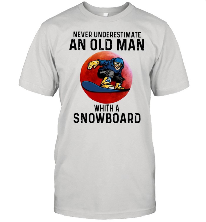 Never Underestimate An Old Man Whith A Snowboard shirt