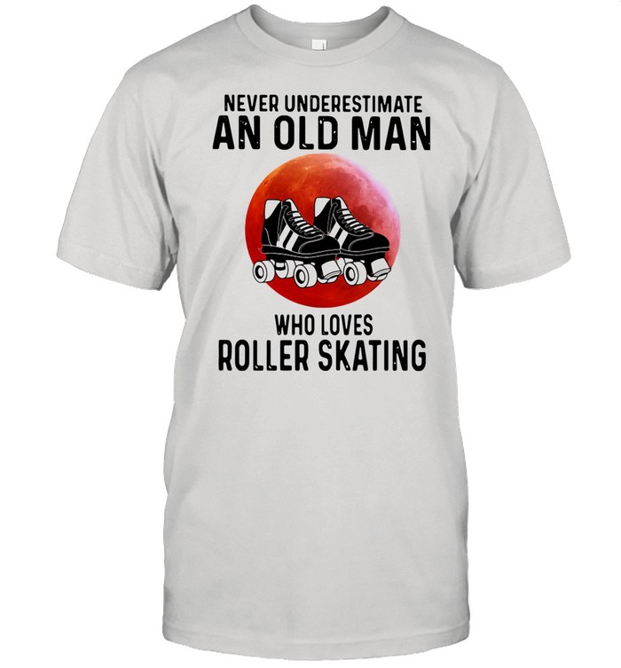 Never Underestimate An Old Man Who Loves Roller Skating shirt