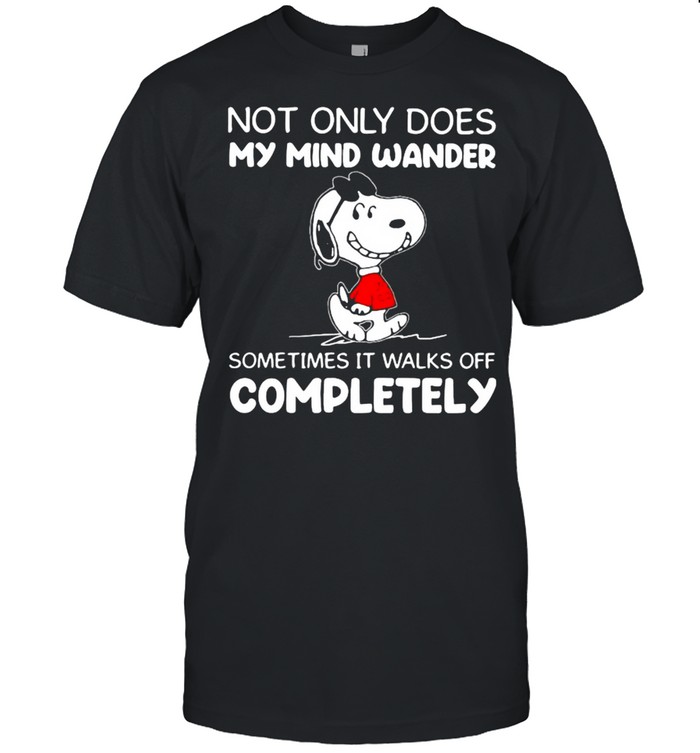 Not Only Does My Mind Wander Sometimes It Walks Off Completely Snoopy Tshirt
