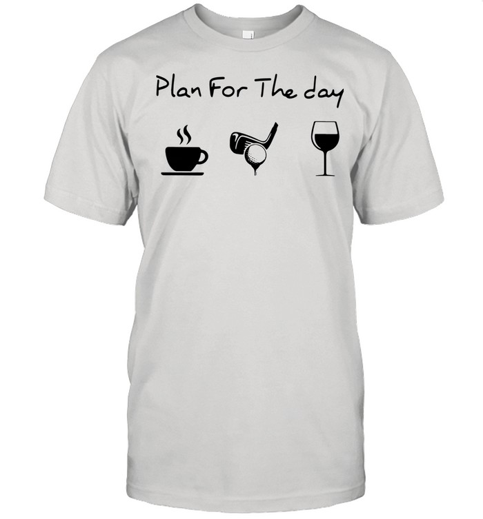 Plan For The Day Coffee Golf And Wine shirt