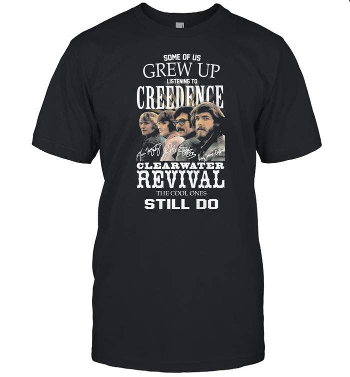 Some Of Us Grew Up Listening Creedence Clearwater Revival The Cool Ones Still Do Signature shirt