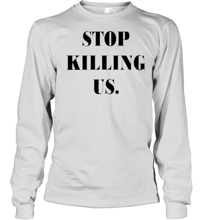 Stop killing us shirt Long Sleeved T-shirt