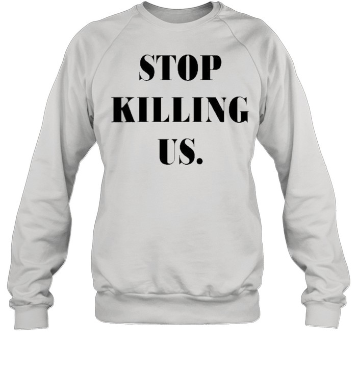Stop killing us shirt Unisex Sweatshirt