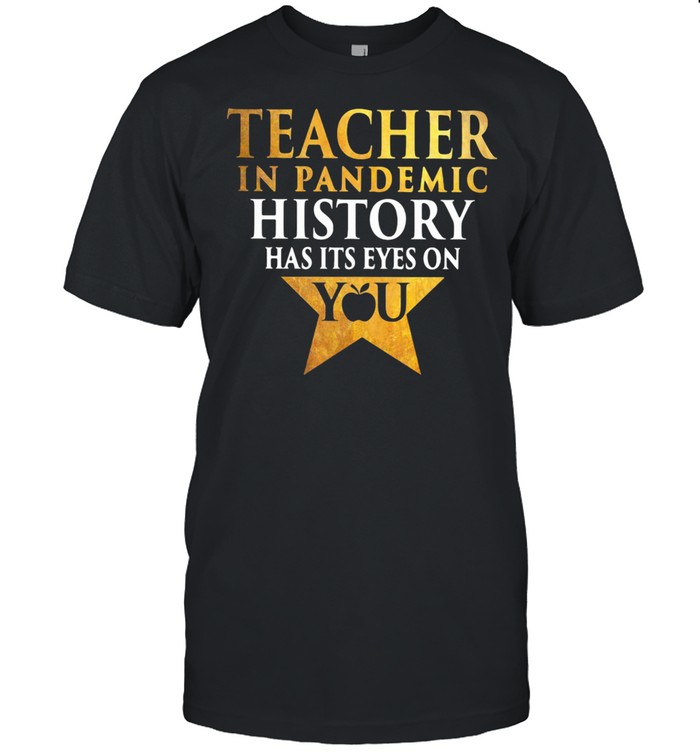 Teacher In Pandemic History Has It's Eyes On You shirt