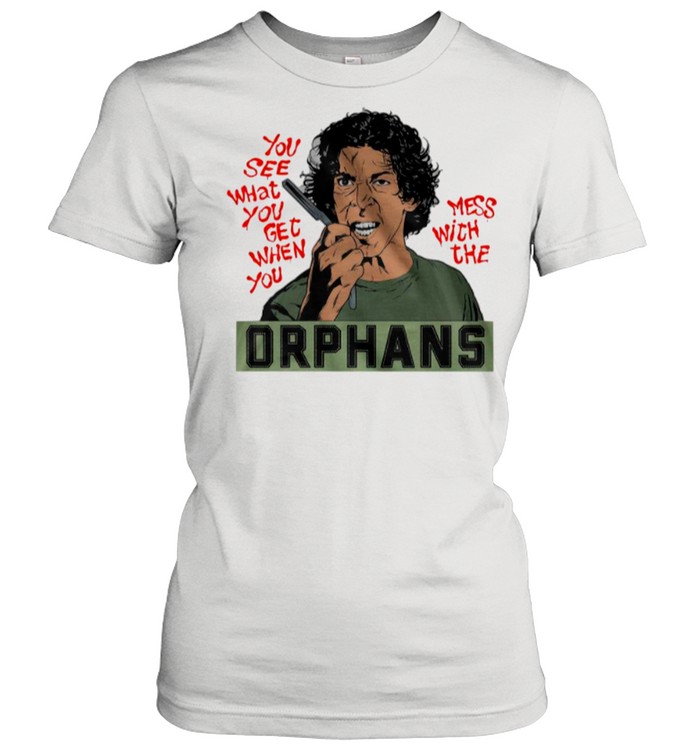 The Orphans You See What You Get When You Mess With The shirt Classic Women's T-shirt