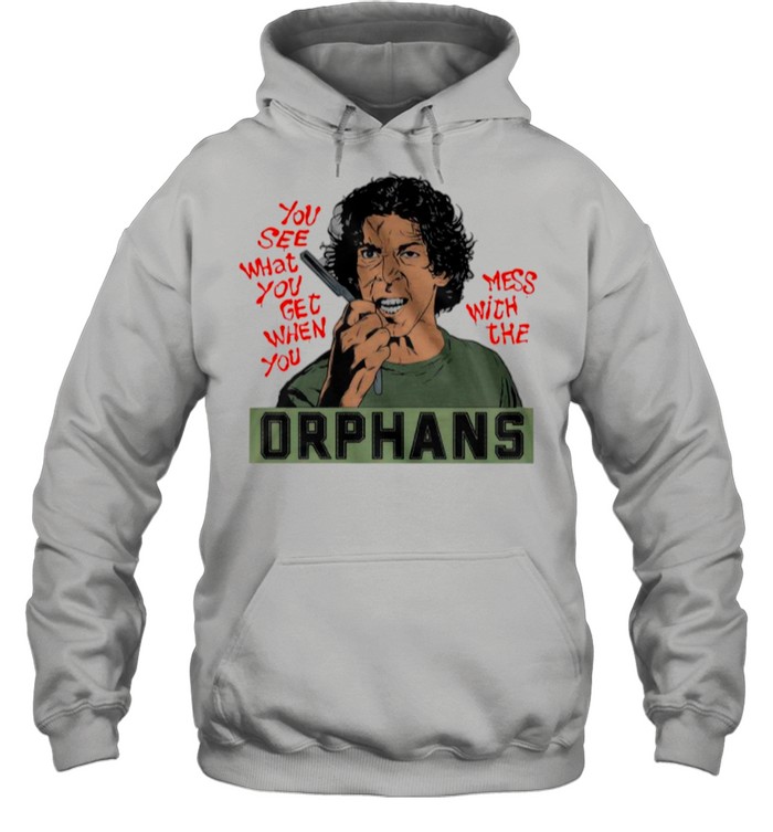 The Orphans You See What You Get When You Mess With The shirt Unisex Hoodie