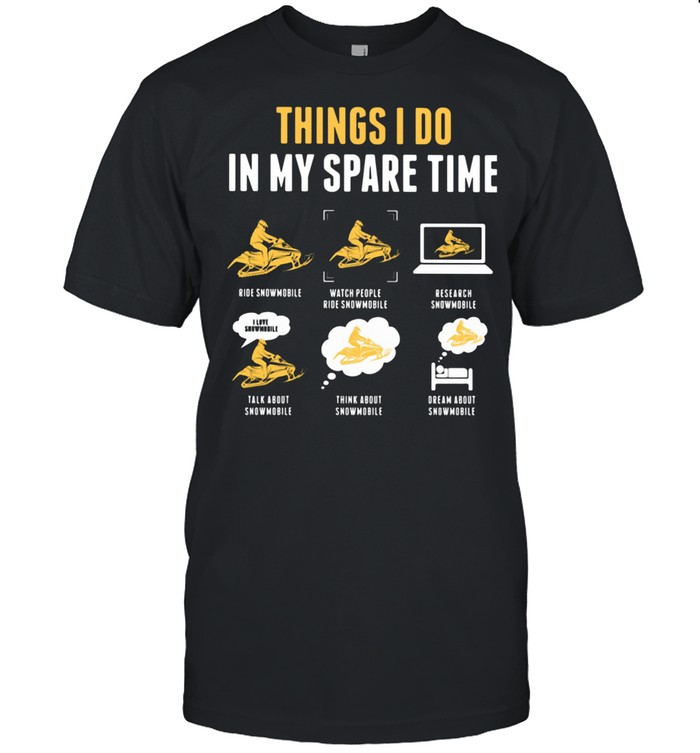 Things I Do In My Spare Time Ride Snowmobile Watch People Ride Snowmobile Research Snowmobile shirt