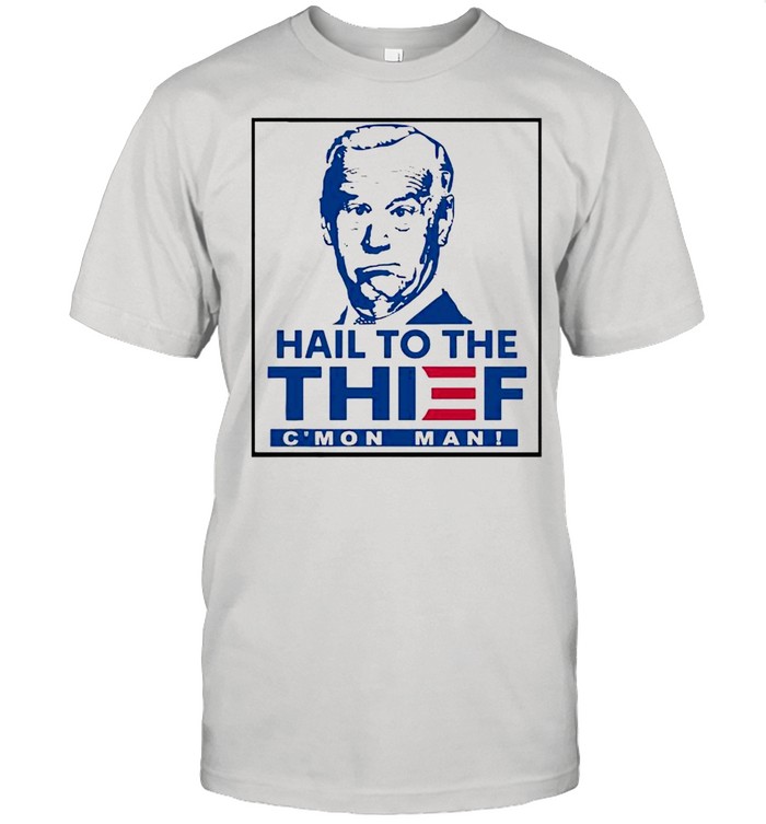 Trump hail to the Thief cmon man shirt