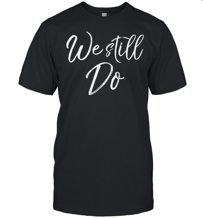 We Still Do Cute Anniversary Wedding Vow Renewal shirt Classic Mens T-shirt