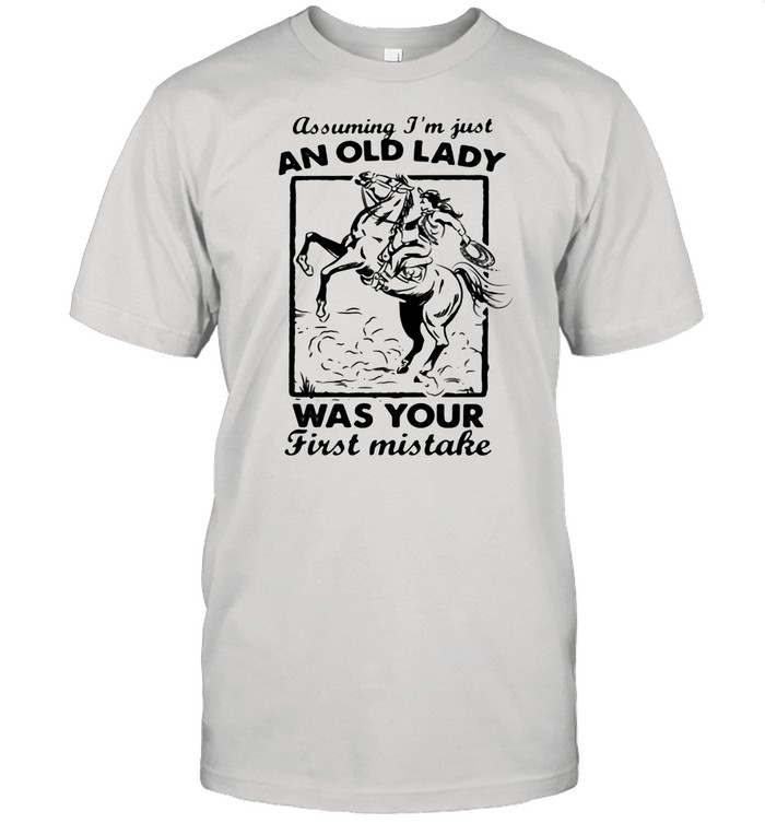 Assuming I’m Just An Old Lady Was Your First Mistake Cowboy shirt